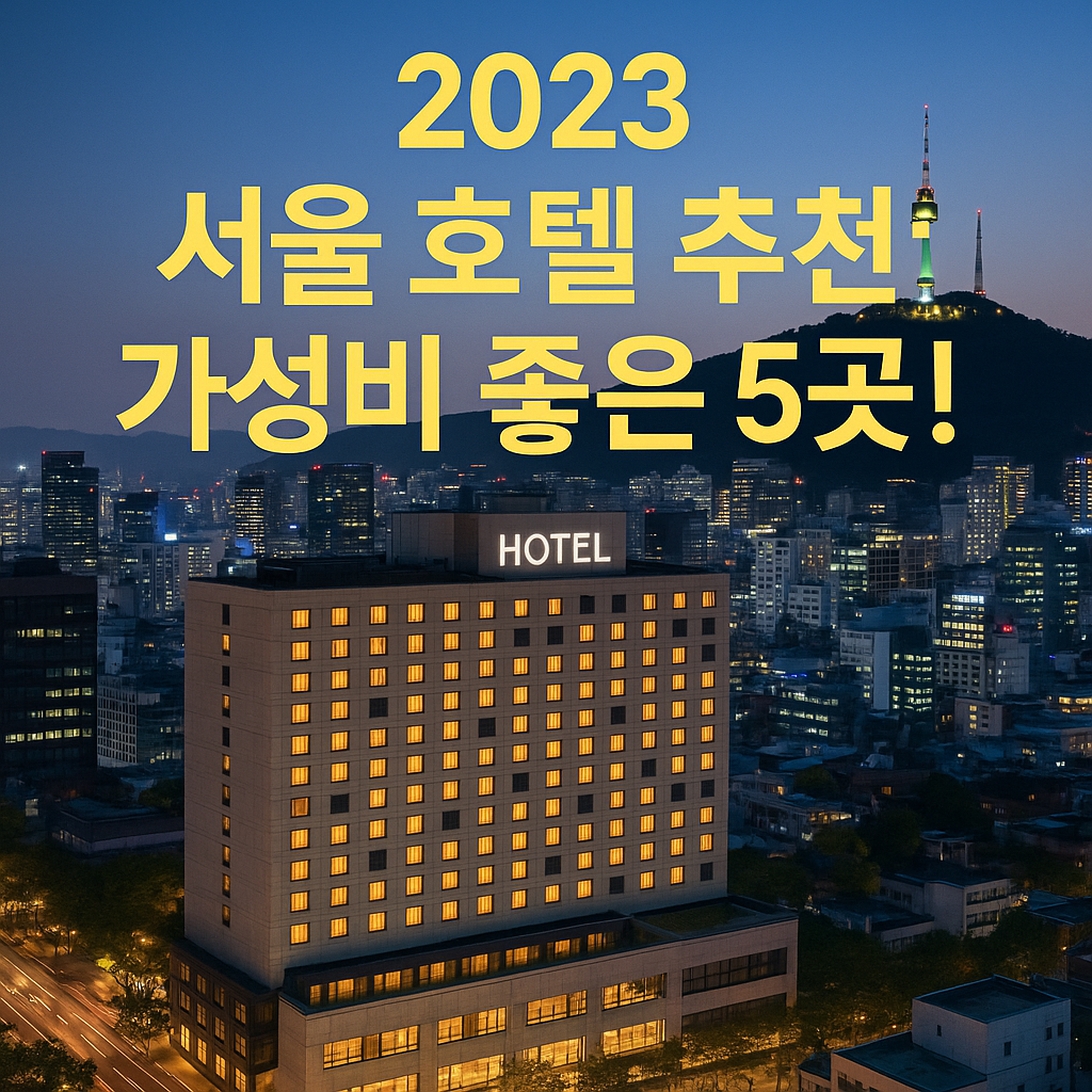 2023 서울 호텔 추천: 가성비 좋은 5곳!